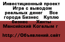 Инвестиционный проект! Игра с выводом реальных денег! - Все города Бизнес » Куплю бизнес   . Ханты-Мансийский,Когалым г.